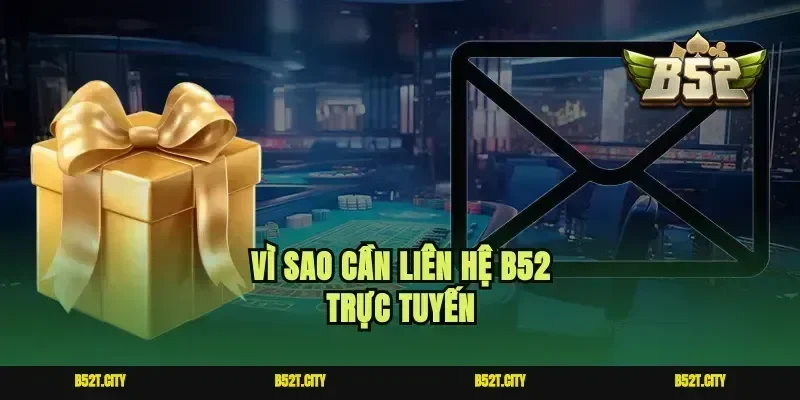 Vì sao cần liên hệ B52 trực tuyến
