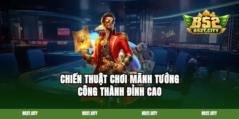Chiến thuật chơi mãnh tướng công thành đỉnh cao