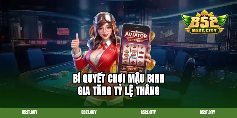 Bí quyết chơi Mậu binh gia tăng tỷ lệ thắng