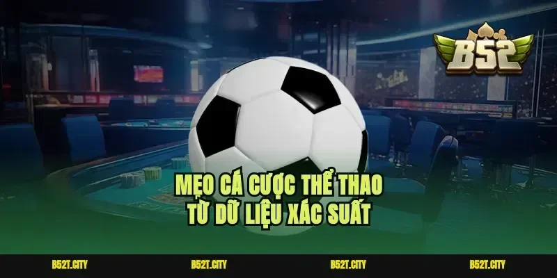 Mẹo cá cược thể thao từ dữ liệu xác suất