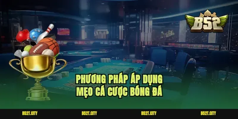 Phương pháp áp dụng mẹo cá cược bóng đá