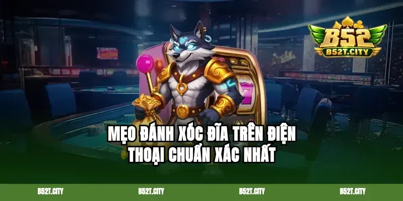 Mẹo đánh xóc đĩa trên điện thoại chuẩn xác nhất