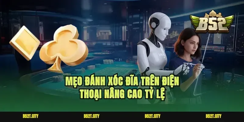 Mẹo đánh xóc đĩa trên điện thoại nâng cao tỷ lệ