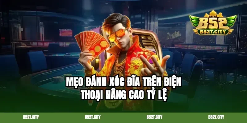 Mẹo đánh xóc đĩa trên điện thoại nâng cao tỷ lệ