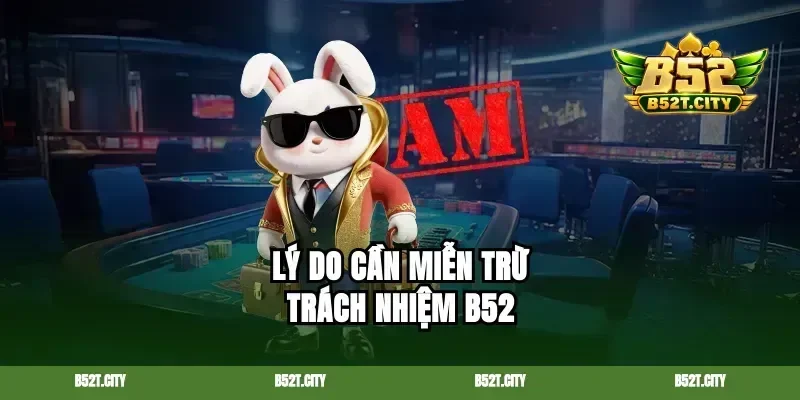 Lý do cần miễn trừ trách nhiệm B52