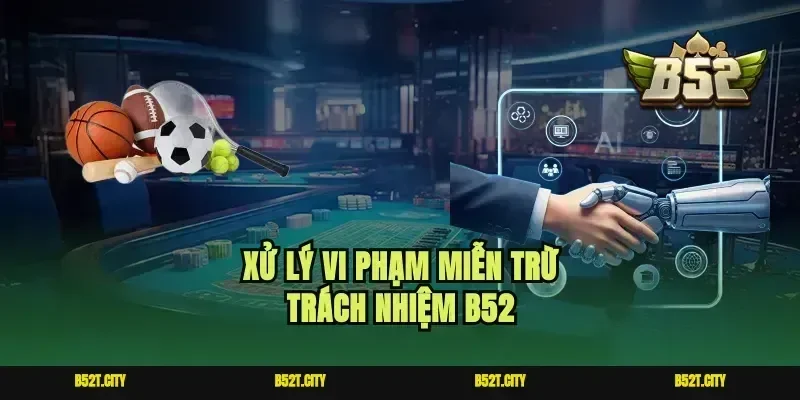 Xử lý vi phạm miễn trừ trách nhiệm B52