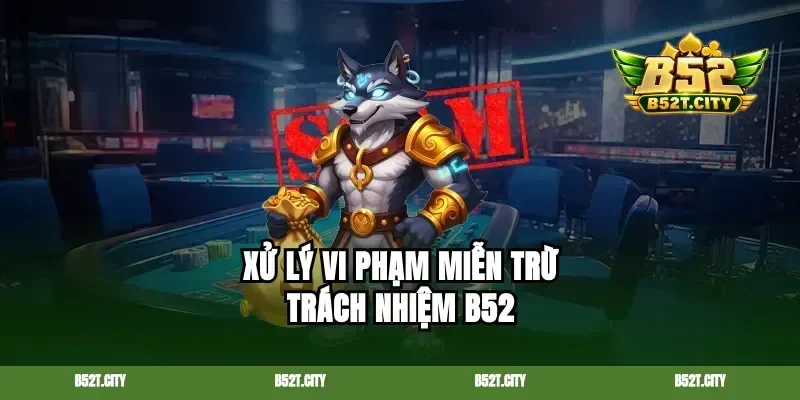 Xử lý vi phạm miễn trừ trách nhiệm B52