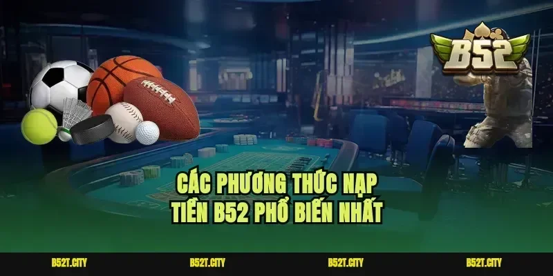 Các phương thức nạp tiền b52 phổ biến nhất