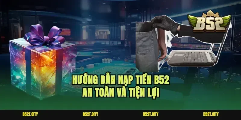Hướng dẫn nạp tiền b52 an toàn và tiện lợi