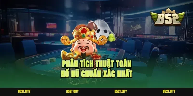 Phân tích thuật toán nổ hũ chuẩn xác nhất
