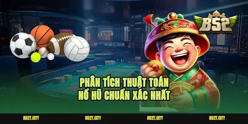 Phân tích thuật toán nổ hũ chuẩn xác nhất