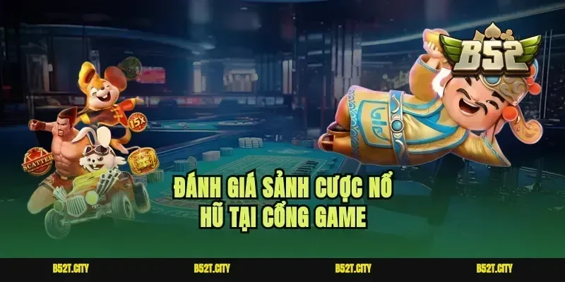 Đánh giá sảnh cược nổ hũ tại cổng game