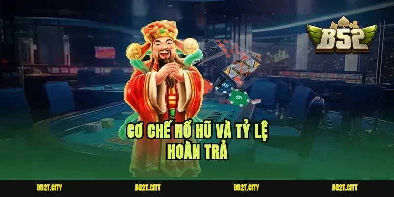 Cơ chế nổ hũ và tỷ lệ hoàn trả