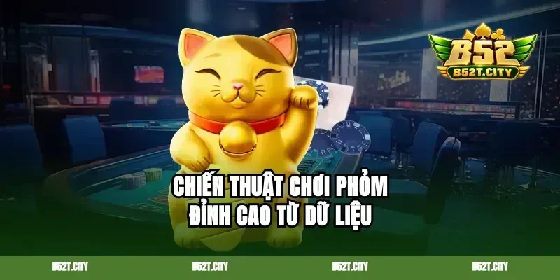 Chiến thuật chơi Phỏm đỉnh cao từ dữ liệu