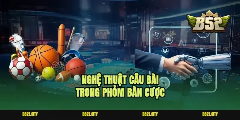 Nghệ thuật câu bài trong Phỏm bàn cược