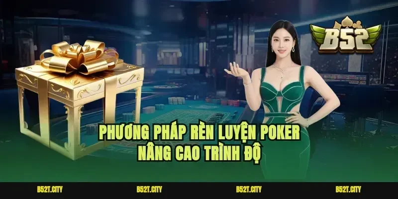 Phương pháp rèn luyện poker nâng cao trình độ