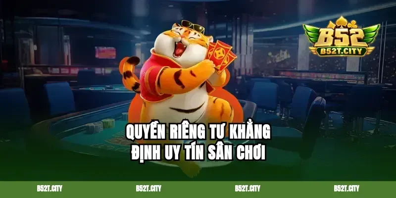 Quyền riêng tư khẳng định uy tín sân chơi