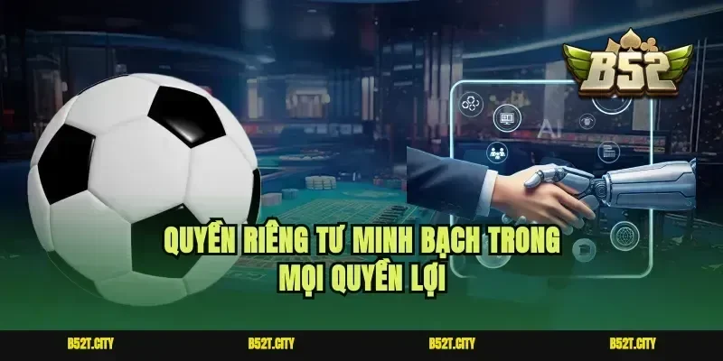 Quyền riêng tư minh bạch trong mọi quyền lợi