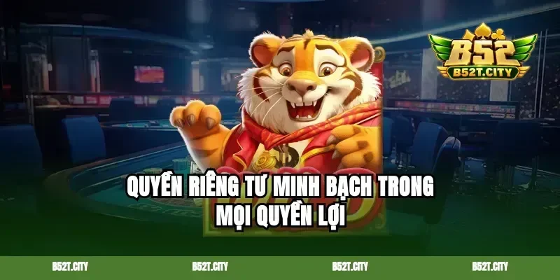 Quyền riêng tư minh bạch trong mọi quyền lợi