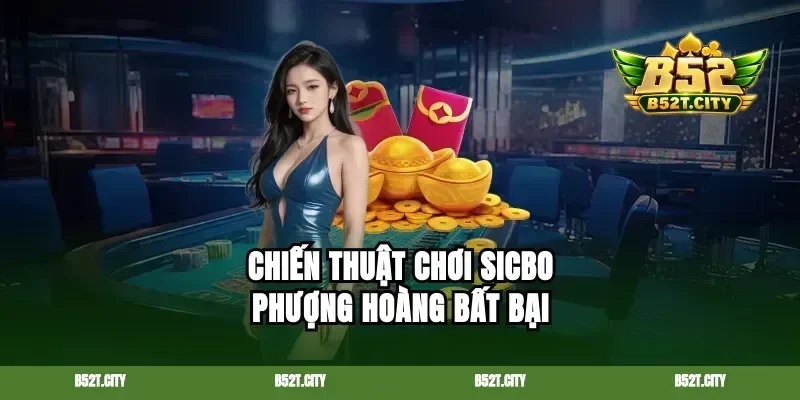 Chiến thuật chơi Sicbo phượng hoàng bất bại