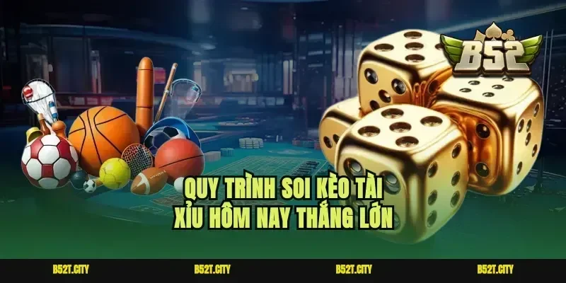 Quy trình soi kèo tài xỉu hôm nay thắng lớn