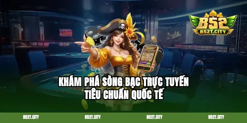 Khám phá sòng bạc trực tuyến tiêu chuẩn quốc tế