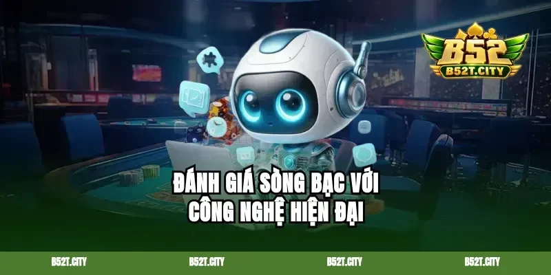 Đánh giá sòng bạc với công nghệ hiện đại