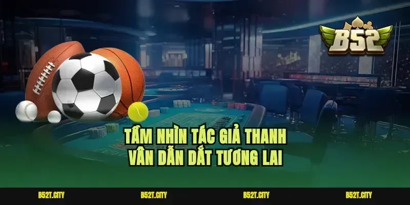 Tầm nhìn tác giả Thanh Vân dẫn dắt tương lai