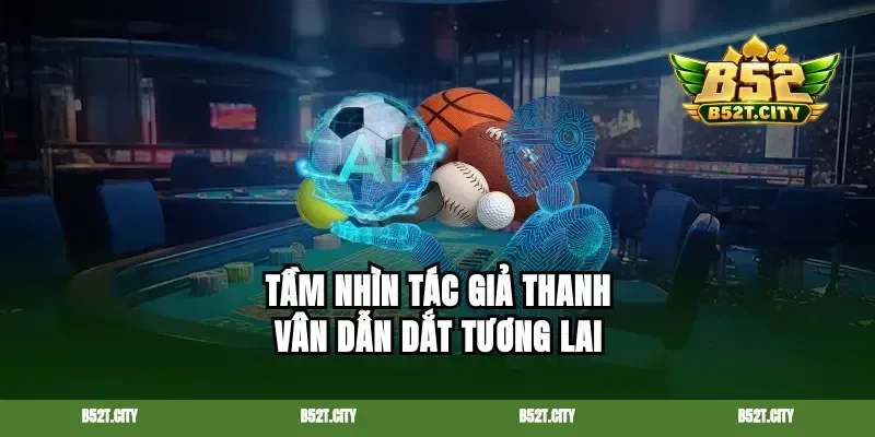 Tầm nhìn tác giả Thanh Vân dẫn dắt tương lai