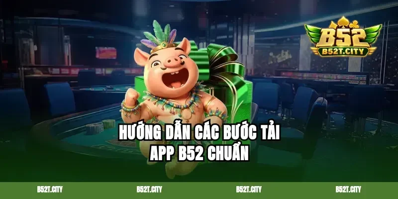 Hướng dẫn các bước tải app B52 chuẩn