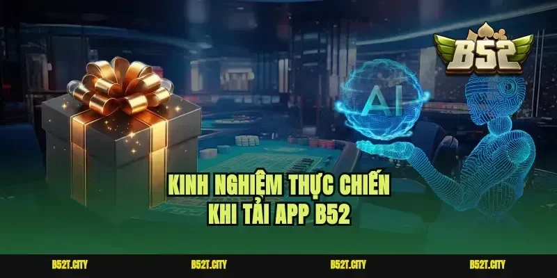 Kinh nghiệm thực chiến khi tải app B52