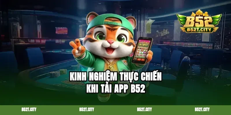 Kinh nghiệm thực chiến khi tải app B52