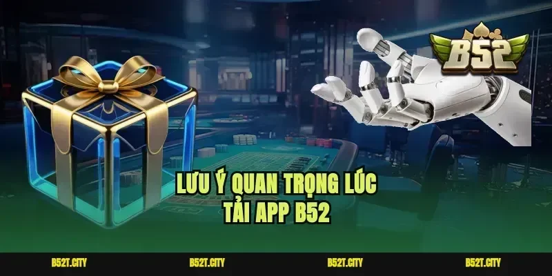 Lưu ý quan trọng lúc tải app B52