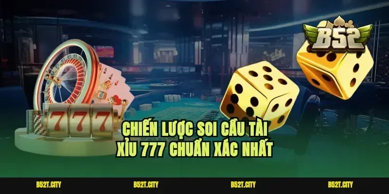 Chiến lược soi cầu tài xỉu 777 chuẩn xác nhất