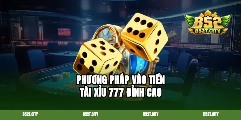 Phương pháp vào tiền tài xỉu 777 đỉnh cao