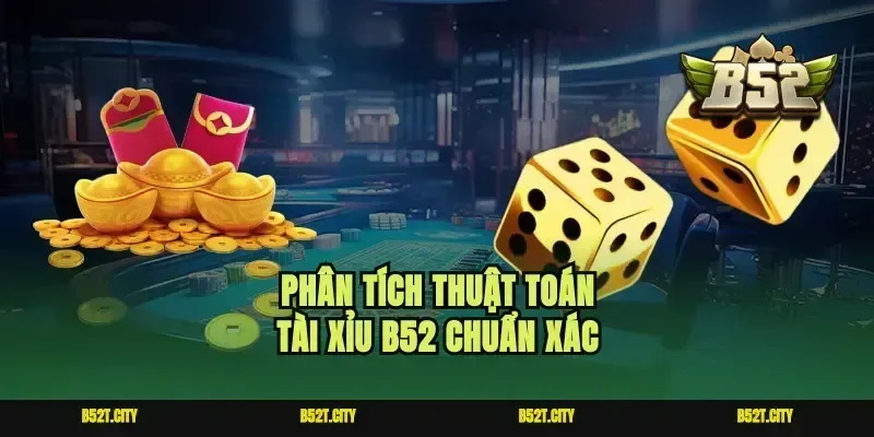 Phân tích thuật toán tài xỉu B52 chuẩn xác