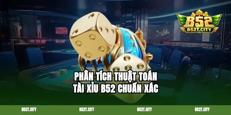 Phân tích thuật toán tài xỉu B52 chuẩn xác