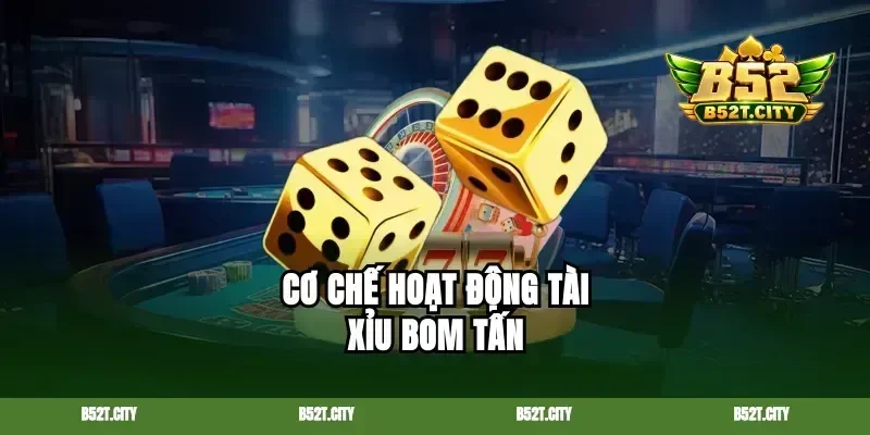 Cơ chế hoạt động tài xỉu bom tấn
