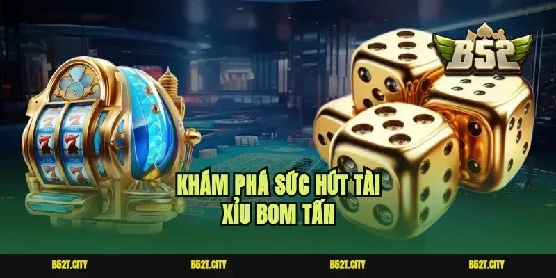 Khám phá sức hút tài xỉu bom tấn