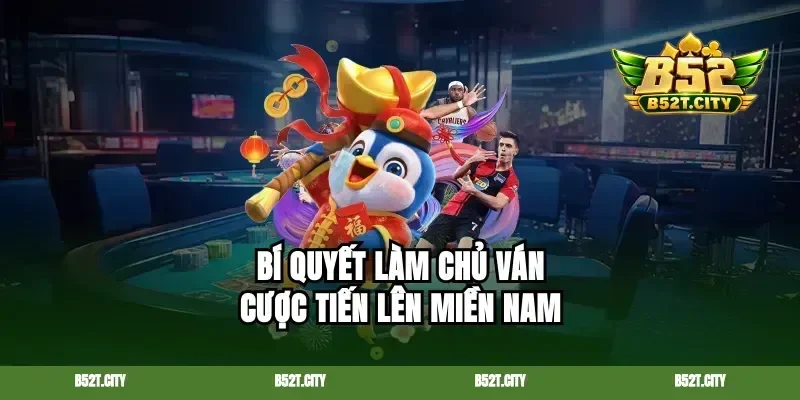 Bí quyết làm chủ ván cược tiến lên miền Nam