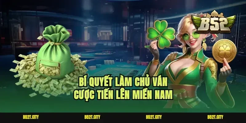 Bí quyết làm chủ ván cược tiến lên miền Nam