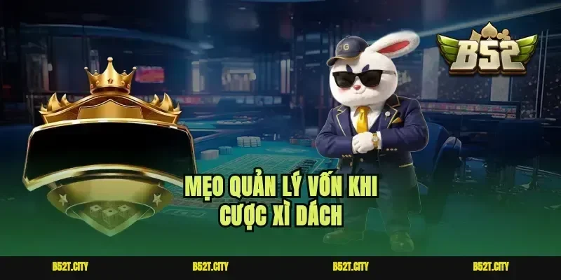 Mẹo quản lý vốn khi cược xì dách