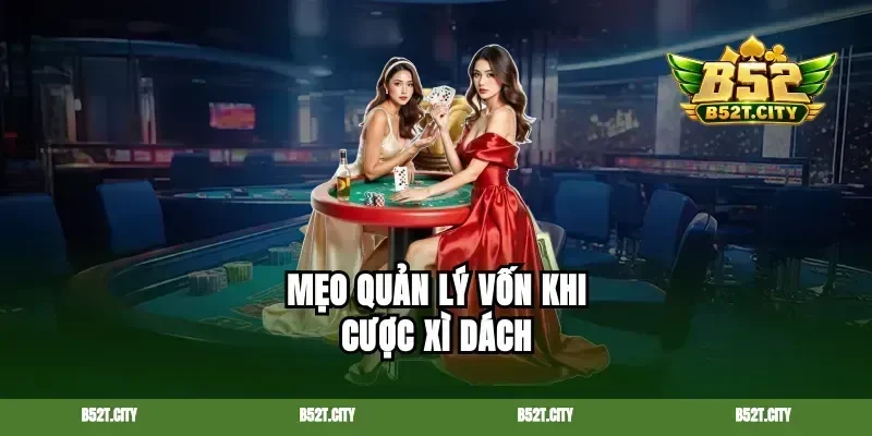 Mẹo quản lý vốn khi cược xì dách