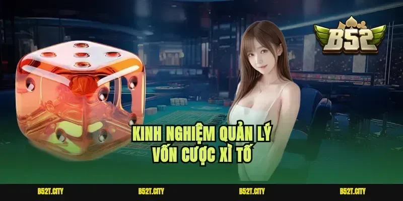 Kinh nghiệm quản lý vốn cược xì tố