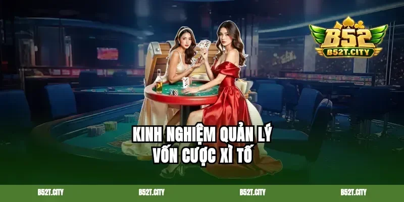 Kinh nghiệm quản lý vốn cược xì tố